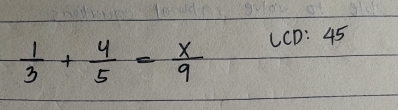  1/3 + 4/5 = x/9 
LCD:45