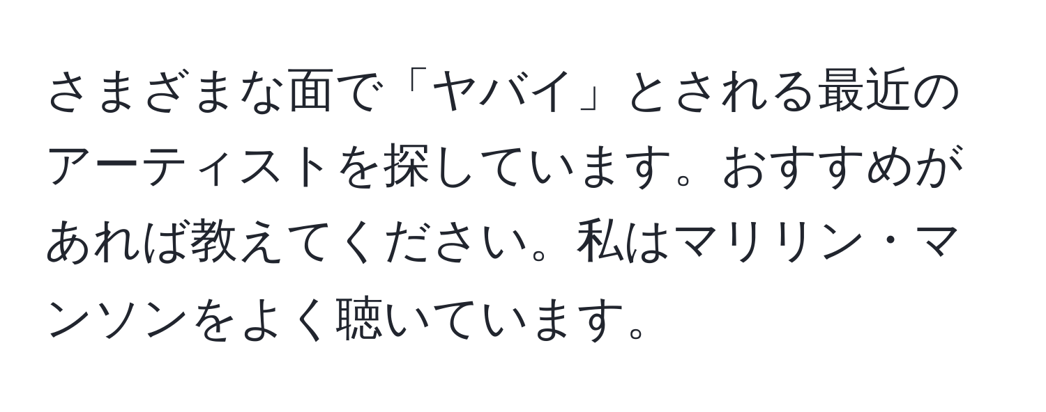 さまざまな面で「ヤバイ」とされる最近のアーティストを探しています。おすすめがあれば教えてください。私はマリリン・マンソンをよく聴いています。