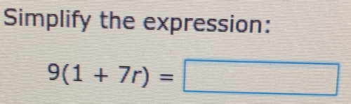 Simplify the expression:
9(1+7r)=□