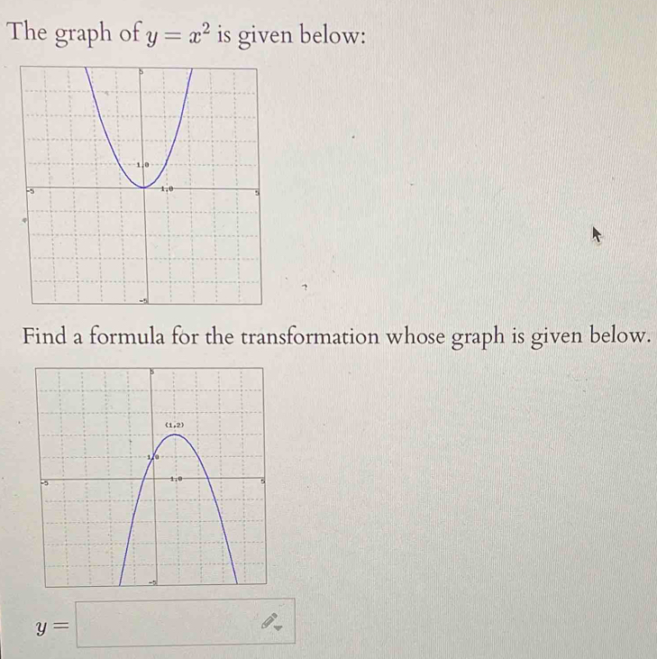 The graph of y=x^2 is given below: 
Find a formula for the transformation whose graph is given below.
y=□