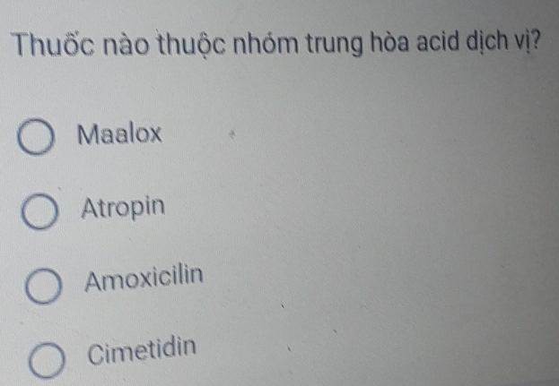 Thuốc nào thuộc nhóm trung hòa acid dịch vị?
Maalox
Atropin
Amoxicilin
Cimetidin