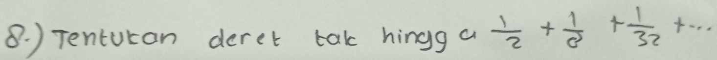 8 ) Tenturan deret tak hingg a  1/2 + 1/8 + 1/32 +·s