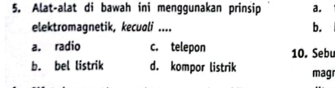 Alat-alat di bawah ini menggunakan prinsip a.
elektromagnetik, kecuali .... b.
a. radio c. telepon
10. Sebu
b. bel listrik d. kompor listrik
mag