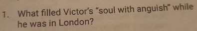 What filled Victor’s “soul with anguish” while 
he was in London?