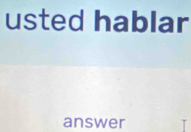 usted hablar 
answer