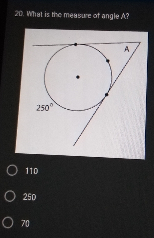 What is the measure of angle A?
110
250
70