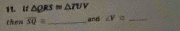 If △ QRS≌ △ TUV
then overline SQ≌ _and ∠ V≌ _