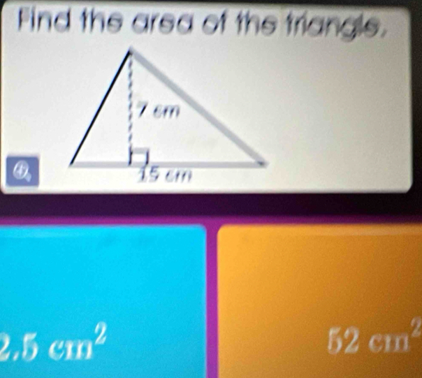 Find the area of the triangls.
2.5cm^2
52cm^2