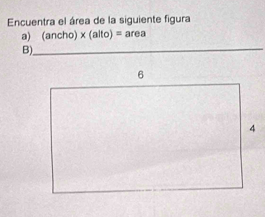 Encuentra el área de la siguiente figura 
a) (ancho)* (alto)=area
B)