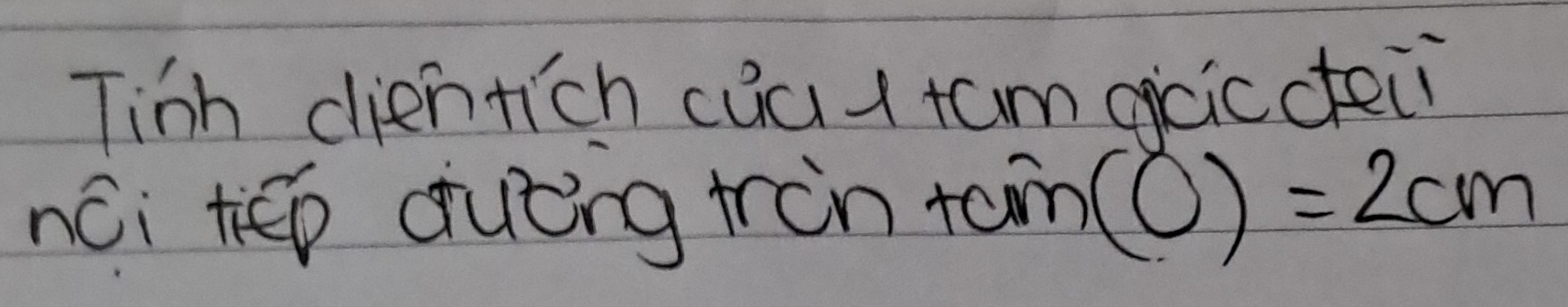 Tinh dientich cua a tam eciccteii 
nói hēo duèng tàn taim (0)=2cm