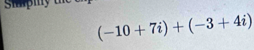 Simpiy the
(-10+7i)+(-3+4i)