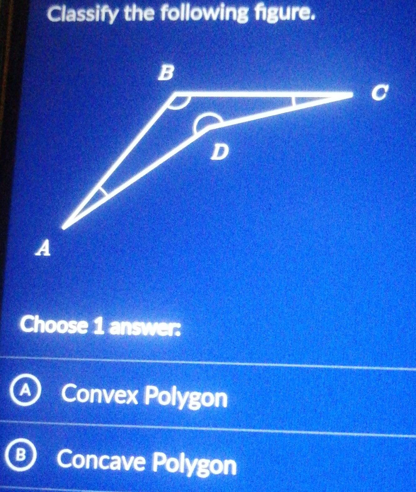 Classify the following figure.
Choose 1 answer:
Convex Polygon
Concave Polygon