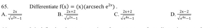 Differentiate f(x)=(x) (arcsech e^(2x)).
A.  2x/sqrt(e^(2x)-1)   (2x+2)/sqrt(e^(2x)-1)   (2x+2)/sqrt(e^(4x)-1)   (2x-2)/sqrt(e^(4x)-1) 
B.
C.
D.