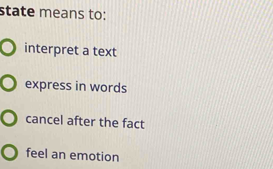 state means to:
interpret a text
express in words
cancel after the fact
feel an emotion