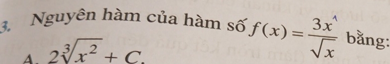 Nguyên hàm của hàm số 
A. 2sqrt[3](x^2)+C.
f(x)= 3x^4/sqrt(x)  bằng: