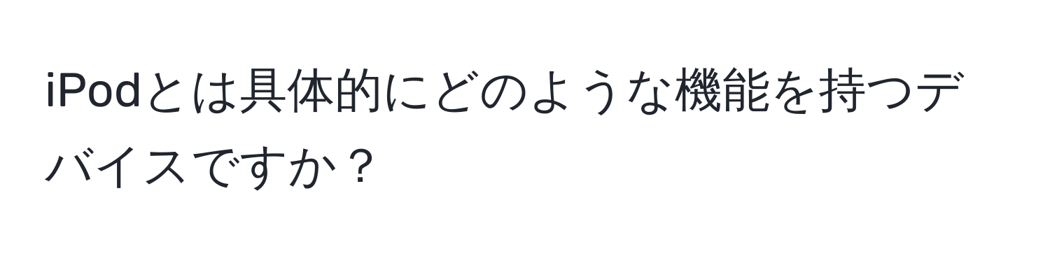 iPodとは具体的にどのような機能を持つデバイスですか？