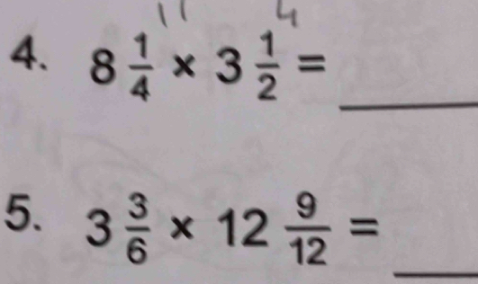 8 1/4 * 3 1/2 =
_ 
_ 
5. 3 3/6 * 12 9/12 =