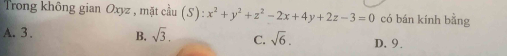 Trong không gian Oxyz , mặt cầu (S): x^2+y^2+z^2-2x+4y+2z-3=0 có bán kính bằng
A. 3.
B. sqrt(3). sqrt(6). 
C.
D. 9.