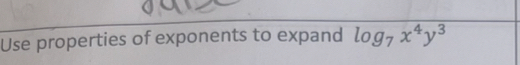 Use properties of exponents to expand log _7x^4y^3