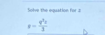 Solve the equation for
g= q^2z/3 