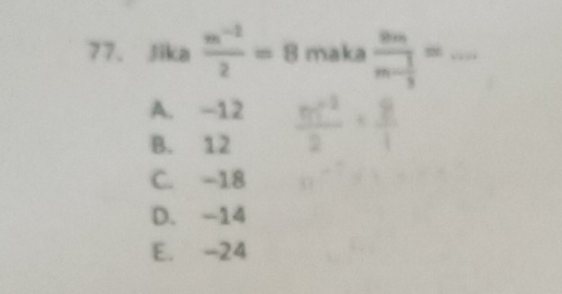 Jika  (m^(-2))/2 =8 maka frac bmn- 1/3 = _
A. -12 60°
B. 12 -1 2/3 
C. -18
D. -14
E. -24