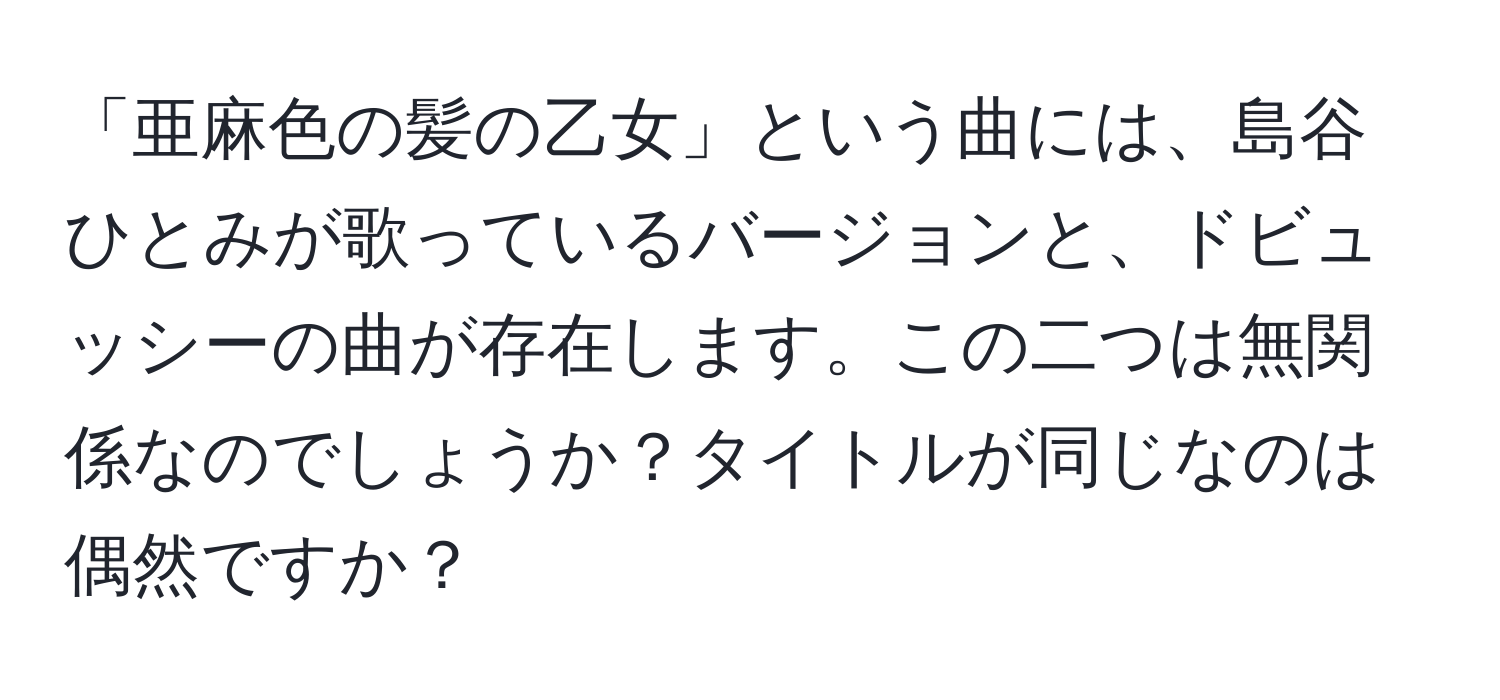 「亜麻色の髪の乙女」という曲には、島谷ひとみが歌っているバージョンと、ドビュッシーの曲が存在します。この二つは無関係なのでしょうか？タイトルが同じなのは偶然ですか？