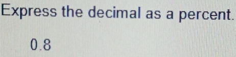 Express the decimal as a percent.
0.8