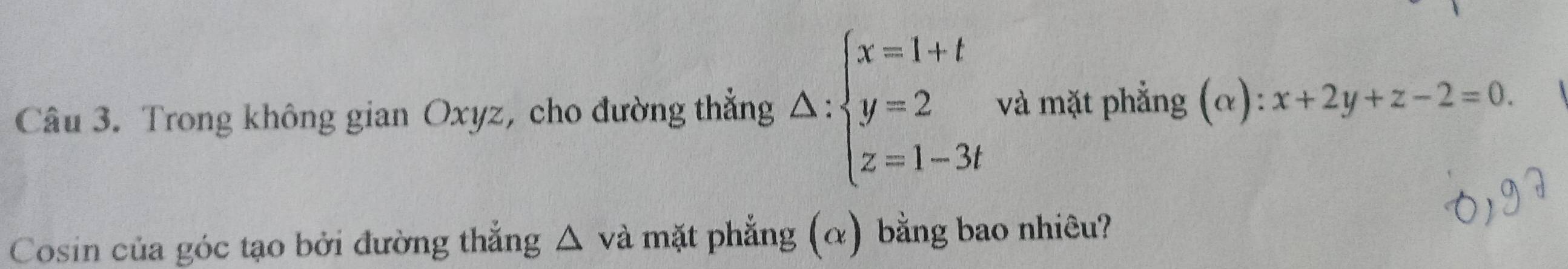 Trong không gian Oxyz, cho đường thẳng △ :beginarrayl x=1+t y=2 z=1-3tendarray. và mặt phẳng (α): x+2y+z-2=0. 
Cosin của góc tạo bởi đường thắng △ v à mặt phẳng (α) bằng bao nhiêu?