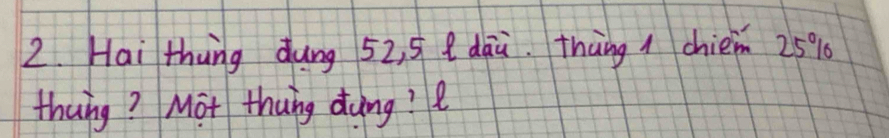 Hai thung dung 52, 5 Q daù. Thàng 1 chiem 25%
thung? Mot thung dong? ?