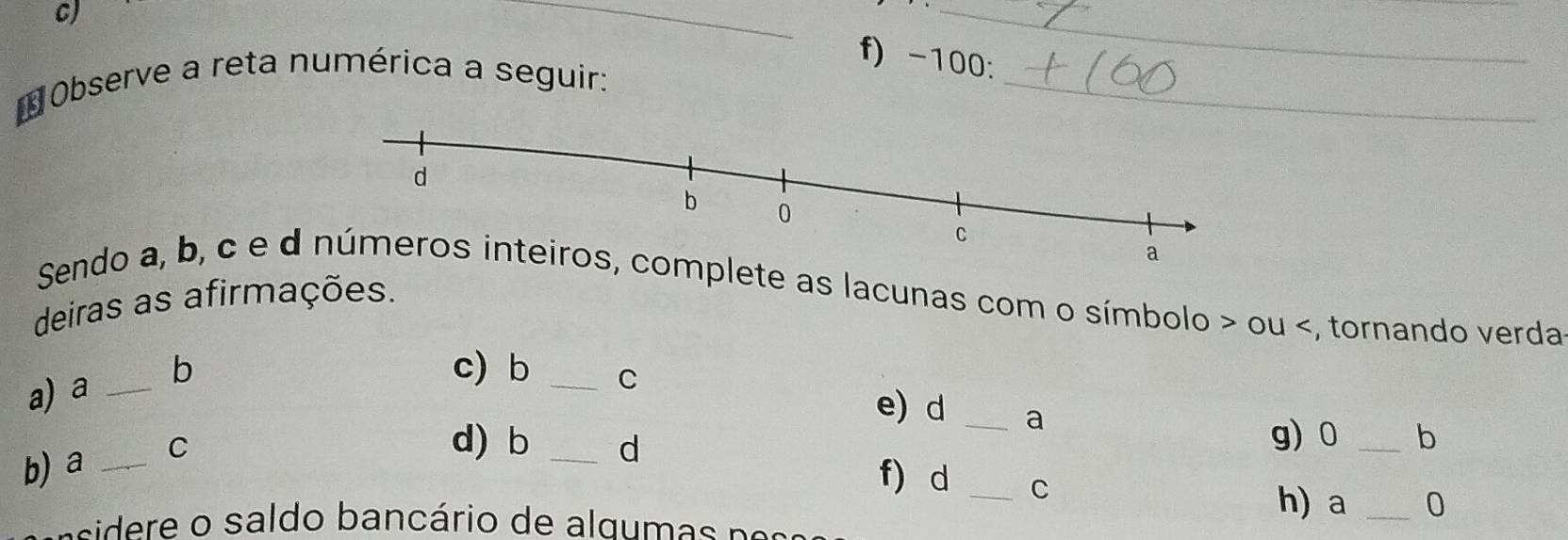 -100 : 
Observe a reta numérica a seguir:_ 
Sendo a, b, c e dmplete as lacunas com o símbolo > ou