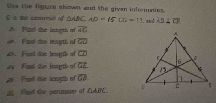 One the figure shown and the given information. 
C a the canrond of △ ABC. AD= ^- CG=13. and overline AD⊥ overline CB
Find the leagth of overline AC
a Find the length of overline GD
23. Find the length of overline CD
Fund the length of overline GE
Find the leugth of overline GB. 
A Find tie perimeter of △ ABC.