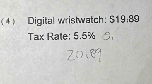 4 Digital wristwatch: $1 9.89
Tax Rate: 5.5%