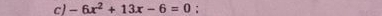 -6x^2+13x-6=0;