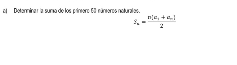 Determinar la suma de los primero 50 números naturales.
S_n=frac n(a_1+a_n)2