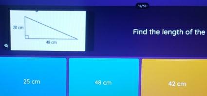 12/30
Find the length of the
25 cm 48 cm 42 cm