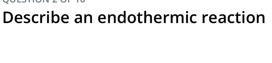 Describe an endothermic reaction