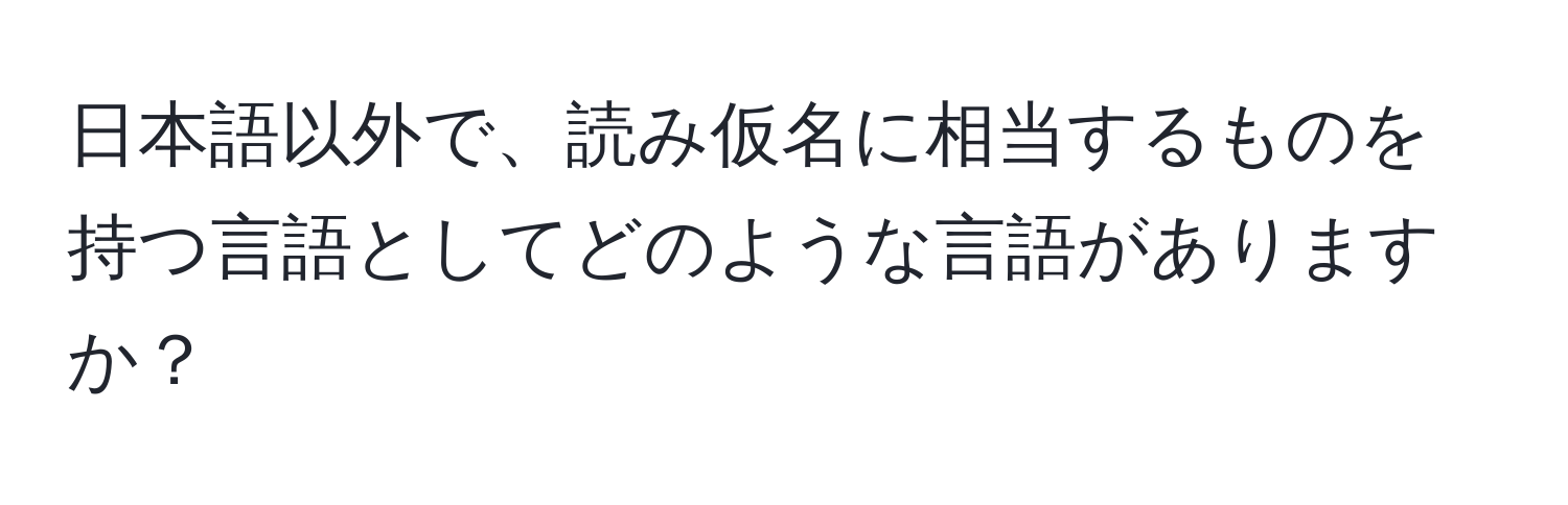 日本語以外で、読み仮名に相当するものを持つ言語としてどのような言語がありますか？