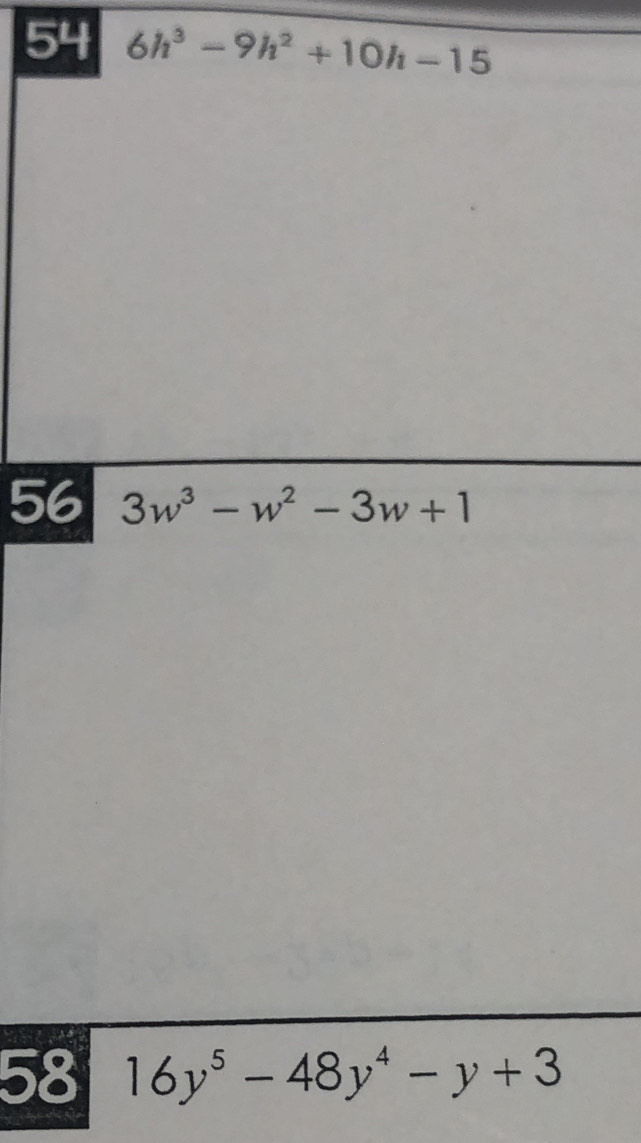 5° 6h^3-9h^2+10h-15
56 3w^3-w^2-3w+1
58 16y^5-48y^4-y+3