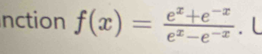 nction f(x)= (e^x+e^(-x))/e^x-e^(-x) . L