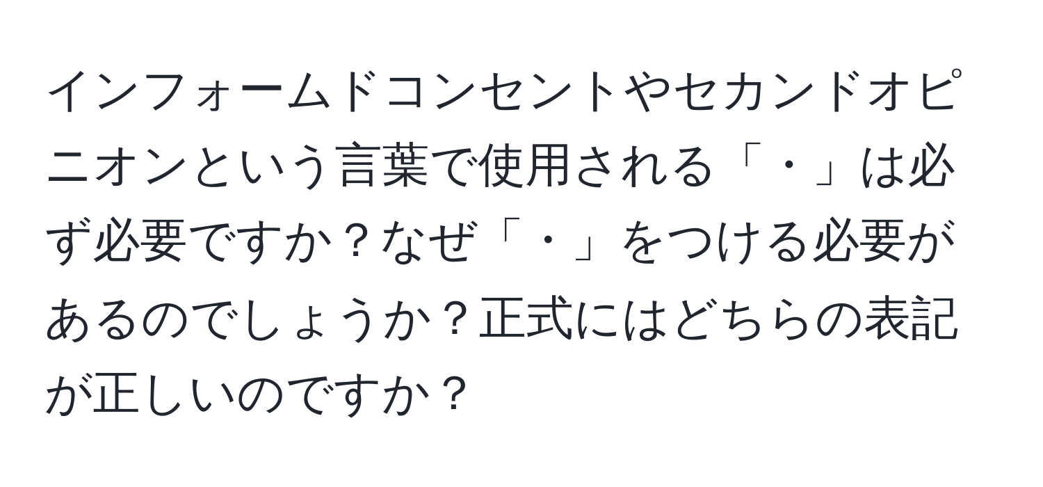 インフォームドコンセントやセカンドオピニオンという言葉で使用される「・」は必ず必要ですか？なぜ「・」をつける必要があるのでしょうか？正式にはどちらの表記が正しいのですか？