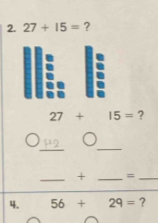 27+15= ?
27+15= ? 
_ 
_ 
_+ _=_ 
4. 56+29= ?