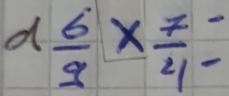 d 6/2 *  7/4 =