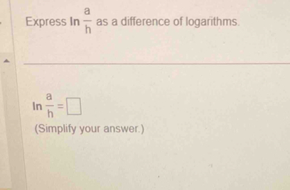 Express In  a/h  as a difference of logarithms. 
In  a/h =□
(Simplify your answer.)