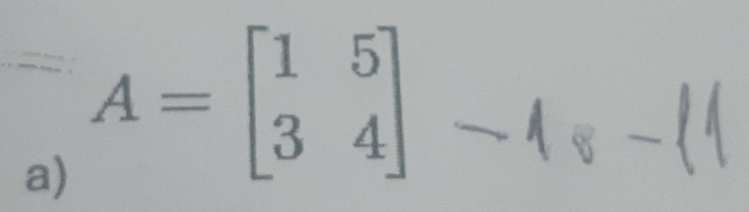 = 
a) A=beginbmatrix 1&5 3&4endbmatrix.