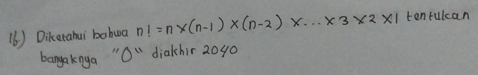 (6 ) Diketahui bahua n!=n* (n-1)* (n-2)* ·s * 3* 2* 1 tontukcan 
bangaknya "O" diakchir 2040