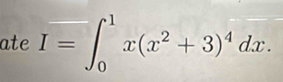 ate I=∈t _0^(1x(x^2)+3)^4dx.