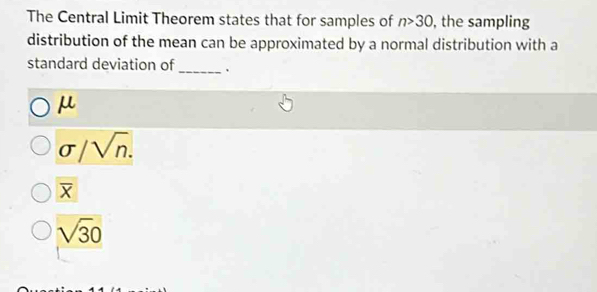 The Central Limit Theorem states that for samples of n>30 , the sampling
distribution of the mean can be approximated by a normal distribution with a
standard deviation of_ 、
mu
sigma /sqrt(n).
overline X
sqrt(3)0