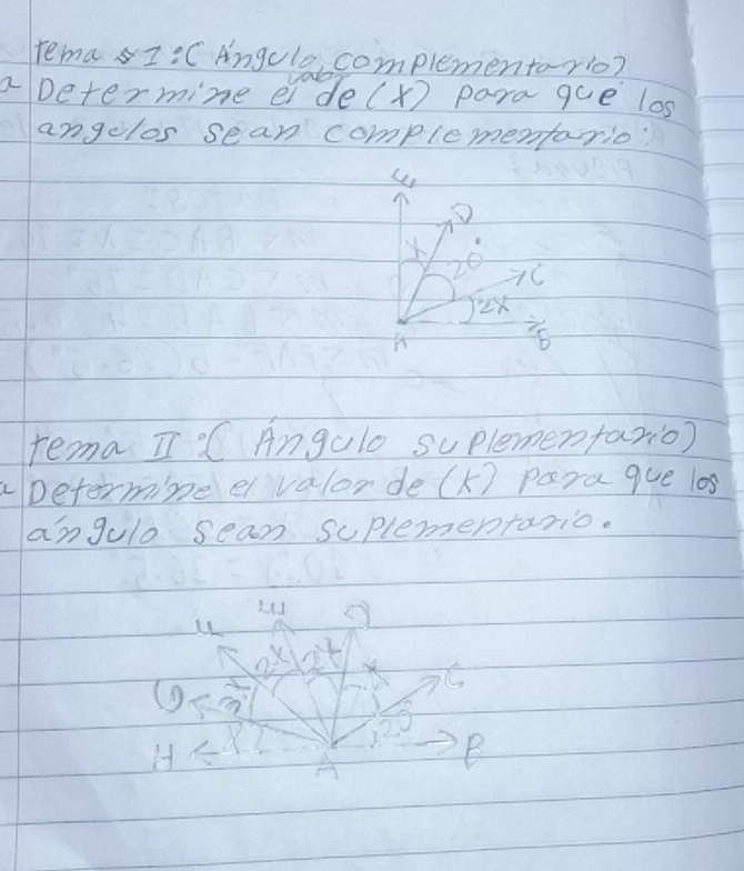 remaI:C Angulacomplemento-rio? 
a Determine elde(x) parague los 
angelos sean complementario? 
X 20° C
2x
A vector b
rema I°( Angule suplemenfario) 
Determine e valor de (K) para que 10s 
angulo sean soplementario. 
L 
u
2x 2^y C 
(
X7
H ∠ 2° 12 B
A