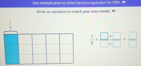 Use multiplication to show fractions equivalent to 1 fifth.
Write an equation to match your area model.
 1/5 = (□ * □ )/□ * □  = □ /□  