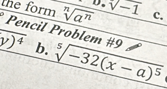 the form sqrt[n](a^n)
· sqrt(-1) c. 
* Pencil Problem #9
overline (y)^4 b. sqrt[5](-32(x-a)^5)